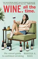 Wein. All the Time: Der lässige Leitfaden für selbstbewusstes Trinken - Wine. All the Time.: The Casual Guide to Confident Drinking