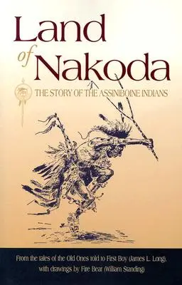 Land der Nakoda: Die Geschichte der Assiniboine-Indianer - Land of Nakoda: The Story of the Assiniboine Indians