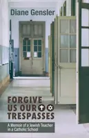 Vergib uns unsere Schuld: Memoiren eines jüdischen Lehrers an einer katholischen Schule - Forgive Us Our Trespasses: A Memoir of a Jewish Teacher in a Catholic School