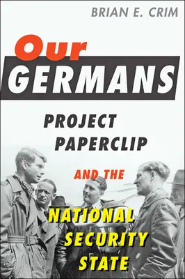 Unsere Deutschen: Projekt Büroklammer und der nationale Sicherheitsstaat - Our Germans: Project Paperclip and the National Security State