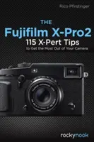 Die Fujifilm X-Pro2: 115 X-Pert-Tipps, um das Beste aus Ihrer Kamera herauszuholen - The Fujifilm X-Pro2: 115 X-Pert Tips to Get the Most Out of Your Camera