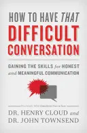 Wie man das schwierige Gespräch führt: Die Fähigkeiten für eine ehrliche und sinnvolle Kommunikation erwerben - How to Have That Difficult Conversation: Gaining the Skills for Honest and Meaningful Communication