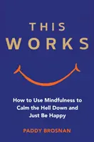 Das funktioniert: Wie man Achtsamkeit nutzt, um sich zu beruhigen und einfach glücklich zu sein - This Works: How to Use Mindfulness to Calm the Hell Down and Just Be Happy