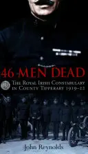 46 Tote: Die königliche irische Gendarmerie in der Grafschaft Tipperary 1919-22 - 46 Men Dead: The Royal Irish Constabulary in County Tipperary 1919-22