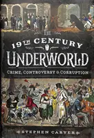 Die Unterwelt des 19. Jahrhunderts: Verbrechen, Kontroverse und Korruption - The 19th Century Underworld: Crime, Controversy & Corruption