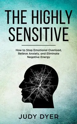 Die Hochsensiblen: Wie Sie emotionale Überlastung stoppen, Ängste abbauen und negative Energie beseitigen - The Highly Sensitive: How to Stop Emotional Overload, Relieve Anxiety, and Eliminate Negative Energy