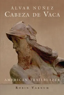 Alvar Nunez Cabeza de Vaca: Amerikanischer Wegbereiter - Alvar Nunez Cabeza de Vaca: American Trailblazer