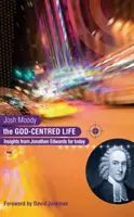 Das Leben mit Gott im Mittelpunkt: Einsichten von Jonathan Edwards für heute - The God-Centred Life: Insights from Jonathan Edwards for Today