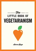 Kleines Buch des Vegetarismus - Der einfache, flexible Leitfaden für eine vegetarische Lebensweise - Little Book of Vegetarianism - The Simple, Flexible Guide to Living a Vegetarian Lifestyle