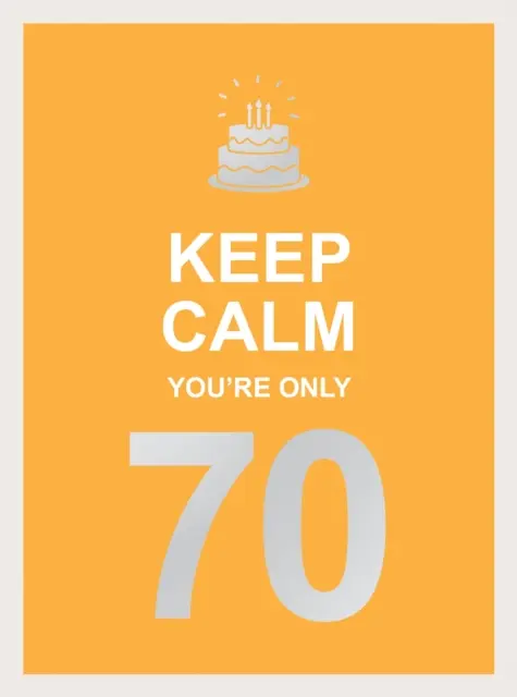 Keep Calm You're Only 70: Weise Worte für einen großen Geburtstag - Keep Calm You're Only 70: Wise Words for a Big Birthday