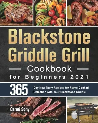 Blackstone Griddle Grill Kochbuch für Einsteiger 2021: 365 Tage neue leckere Rezepte für flambierte Perfektion mit Ihrem Blackstone Griddle - Blackstone Griddle Grill Cookbook for Beginners 2021: 365-Day New Tasty Recipes for Flame-Cooked Perfection with Your Blackstone Griddle