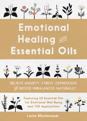 Emotionales Heilen mit ätherischen Ölen: Ängste, Stress, Depressionen und Stimmungsschwankungen natürlich lindern - Emotional Healing with Essential Oils: Relieve Anxiety, Stress, Depression, and Mood Imbalances Naturally