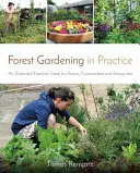 Waldgartenarbeit in der Praxis: Ein illustrierter praktischer Leitfaden für Haushalte, Gemeinden und Unternehmen - Forest Gardening in Practice: An Illustrated Practical Guide for Homes, Communities and Enterprises