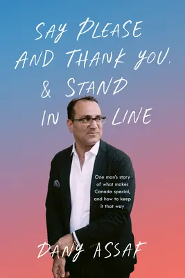 Sagen Sie bitte und danke und stellen Sie sich an: Die Geschichte eines Mannes über das, was Kanada so besonders macht, und wie man es so erhalten kann - Say Please and Thank You & Stand in Line: One Man's Story of What Makes Canada Special, and How to Keep It That Way