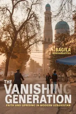Die verschwindende Generation: Glaube und Aufstand im modernen Usbekistan - The Vanishing Generation: Faith and Uprising in Modern Uzbekistan