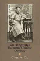 Gu Hongmings exzentrische chinesische Odyssee - Gu Hongming's Eccentric Chinese Odyssey