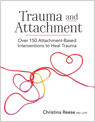 Trauma und Bindung: Über 150 bindungsbasierte Interventionen zur Traumabewältigung - Trauma and Attachment: Over 150 Attachment-Based Interventions to Heal Trauma