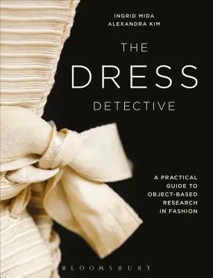 Der Kleidungsdetektiv: Ein praktischer Leitfaden zur objektbasierten Forschung in der Mode - The Dress Detective: A Practical Guide to Object-Based Research in Fashion