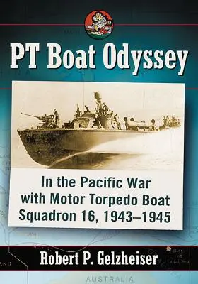 PT-Boot-Odyssee: Im Pazifikkrieg mit dem Motor-Torpedo-Boot-Geschwader 16, 1943-1945 - PT Boat Odyssey: In the Pacific War with Motor Torpedo Boat Squadron 16, 1943-1945