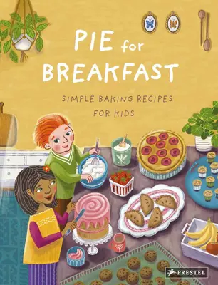 Kuchen zum Frühstück: Einfache Backrezepte für Kinder - Pie for Breakfast: Simple Baking Recipes for Kids