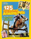 125 Wahre Geschichten über erstaunliche Haustiere: Inspirierende Geschichten über Tierfreundschaft und vierbeinige Helden, plus verrückte Tierpossen - 125 True Stories of Amazing Pets: Inspiring Tales of Animal Friendship and Four-Legged Heroes, Plus Crazy Animal Antics