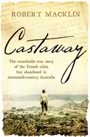 Castaway - Die bemerkenswerte wahre Geschichte des französischen Hüttenjungen, der im Australien des neunzehnten Jahrhunderts ausgesetzt wurde - Castaway - The remarkable true story of the French cabin boy abandoned in nineteenth-century Australia