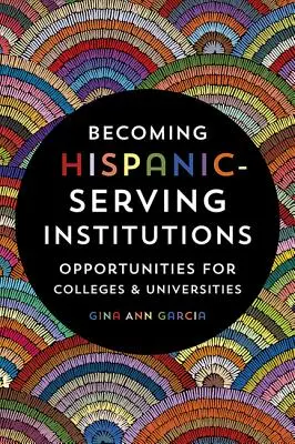 Hispanic-Serving-Institutionen werden: Möglichkeiten für Colleges und Universitäten - Becoming Hispanic-Serving Institutions: Opportunities for Colleges and Universities