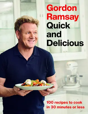 Gordon Ramsay Schnell und köstlich: 100 Rezepte, die in 30 Minuten oder weniger zubereitet werden können - Gordon Ramsay Quick and Delicious: 100 Recipes to Cook in 30 Minutes or Less