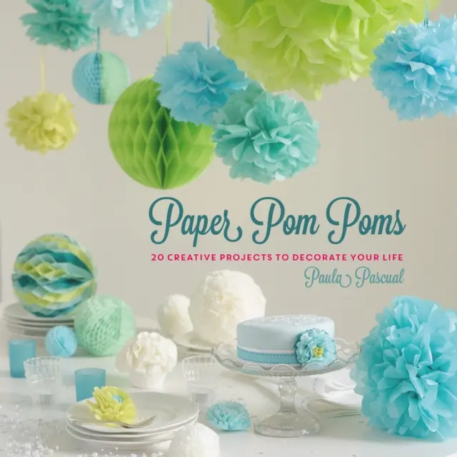 Pom Poms aus Papier - Kreative Projekte und Ideen, um Ihr Leben zu verschönern - Paper Pom Poms - Creative Projects & Ideas to Decorate Your Life