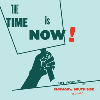 Die Zeit ist jetzt! Kunstwelten in Chicagos South Side, 1960-1980 - The Time Is Now!: Art Worlds of Chicago's South Side, 1960-1980