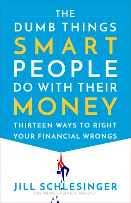 Die dummen Dinge, die kluge Leute mit ihrem Geld tun: Dreizehn Wege, Ihre finanziellen Fehler zu korrigieren - The Dumb Things Smart People Do with Their Money: Thirteen Ways to Right Your Financial Wrongs