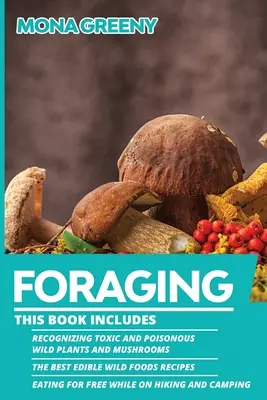 Futtersuche: Dieses Buch enthält: Erkennen von giftigen und giftigen Wildpflanzen und Pilzen + Die besten essbaren Wildkost-Rezepte + E - Foraging: This book includes: Recognizing Toxic and Poisonous Wild Plants and Mushrooms + The Best Edible Wild Foods Recipes + E