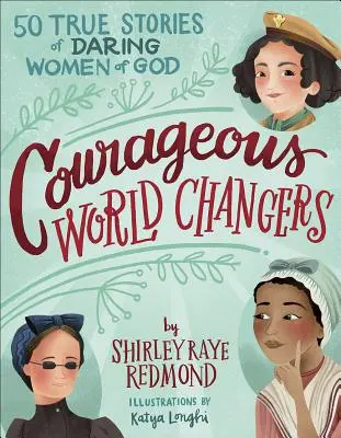 Mutige Weltveränderer: 50 wahre Geschichten von mutigen Frauen Gottes - Courageous World Changers: 50 True Stories of Daring Women of God