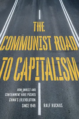 Der kommunistische Weg zum Kapitalismus: Wie soziale Unruhen und Eindämmung Chinas (R)Evolution seit 1949 vorangetrieben haben - The Communist Road to Capitalism: How Social Unrest and Containment Have Pushed China's (R)Evolution Since 1949