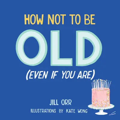 Wie man nicht alt wird (auch wenn man es ist) - How Not to Be Old (Even If You Are)