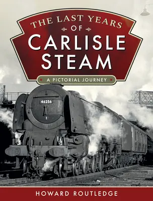 Die letzten Jahre von Carlisle Steam: Eine bildliche Reise - The Last Years of Carlisle Steam: A Pictorial Journey