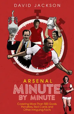 Arsenal FC Minute für Minute: Die historischsten Momente der Gunners - Arsenal FC Minute by Minute: The Gunners' Most Historic Moments