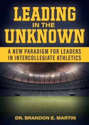 Führen im Unbekannten: Ein neues Paradigma für Führungskräfte in der interkollegialen Leichtathletik - Leading in the Unknown: A New Paradigm for Leaders in Intercollegiate Athletics