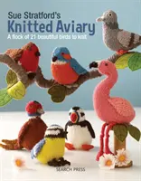 Sue Stratfords gestrickte Voliere: Ein Schwarm von 21 wunderschönen Vögeln zum Stricken - Sue Stratford's Knitted Aviary: A Flock of 21 Beautiful Birds to Knit
