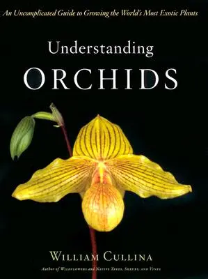 Orchideen verstehen: Ein unkomplizierter Leitfaden für die Aufzucht der exotischsten Pflanzen der Welt - Understanding Orchids: An Uncomplicated Guide to Growing the World's Most Exotic Plants