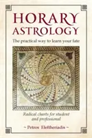 Horoskopische Astrologie: Der praktische Weg, Ihr Schicksal zu erfahren: Radikale Horoskope für Studenten und Berufstätige - Horary Astrology: The Practical Way to Learn Your Fate: Radical Charts for Student and Professional