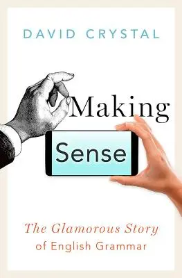 Sinn machen: Die glamouröse Geschichte der englischen Grammatik - Making Sense: The Glamorous Story of English Grammar