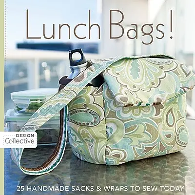 Lunch Bags: 25 handgefertigte Taschen und Wraps zum Selbernähen - Lunch Bags!: 25 Handmade Sacks & Wraps to Sew Today