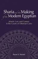 Die Scharia und die Entstehung des modernen Ägypters: Islamisches Recht und Bräuche in den Gerichten des osmanischen Kairo - Sharia and the Making of the Modern Egyptian: Islamic Law and Custom in the Courts of Ottoman Cairo