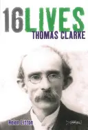 Thomas Clarke: 16Leben - Thomas Clarke: 16lives