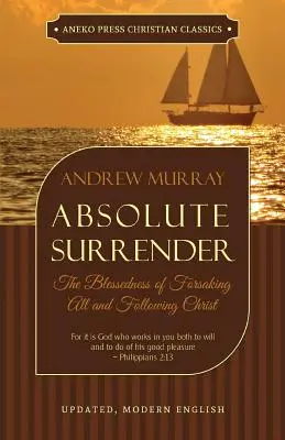 Absolute Hingabe: Die Glückseligkeit, alles zu verlassen und Christus zu folgen - Absolute Surrender: The Blessedness of Forsaking All and Following Christ