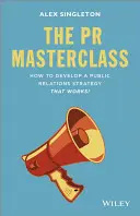 Die PR-Masterclass - Wie man eine funktionierende PR-Strategie entwickelt - The PR Masterclass - How to Develop a PublicRelations Strategy That Works