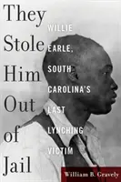 Sie haben ihn aus dem Gefängnis geholt: Willie Earle, South Carolinas letztes Lynchopfer - They Stole Him Out of Jail: Willie Earle, South Carolina's Last Lynching Victim