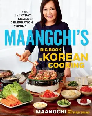 Maangchis großes Buch der koreanischen Küche: Von alltäglichen Mahlzeiten bis zur Festtagsküche - Maangchi's Big Book of Korean Cooking: From Everyday Meals to Celebration Cuisine