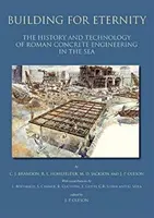 Bauen für die Ewigkeit: Geschichte und Technik des römischen Betonbaus im Meer - Building for Eternity: The History and Technology of Roman Concrete Engineering in the Sea